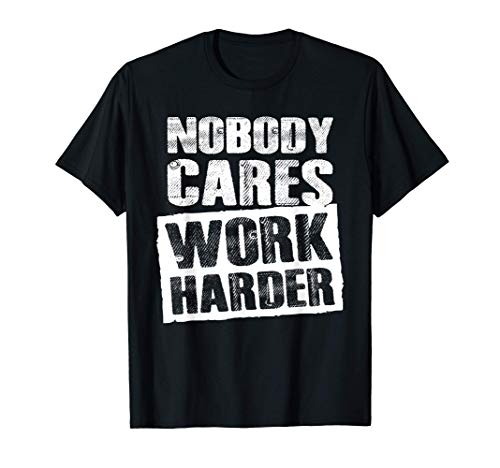 Nobody Cares Work Harder Motivational Christmas Birthday Camiseta