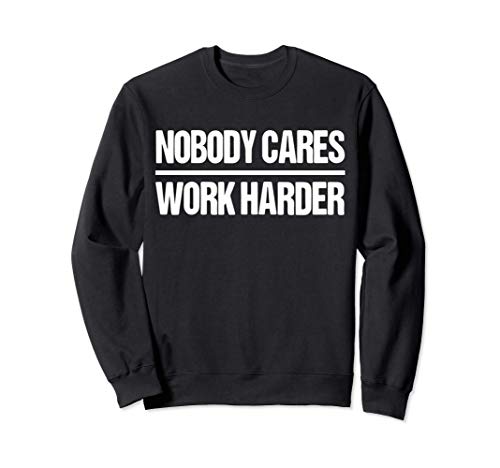 nobody cares work harder shirt Sudadera