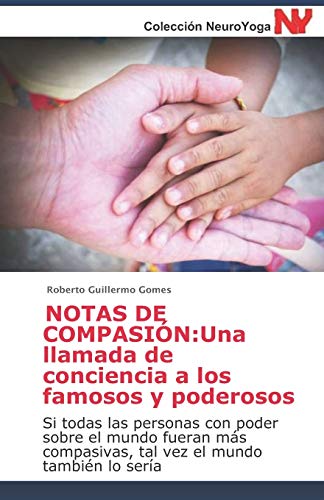 NOTAS DE COMPASIÓN: Una llamada de conciencia a los famosos y poderosos: Si todas las personas con poder sobre el mundo fueran más compasivas, tal vez el mundo también lo sería