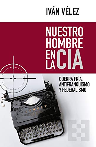 Nuestro hombre en la CIA: Guerra Fría, antifranquismo y federalismo (Nuevo Ensayo nº 61)