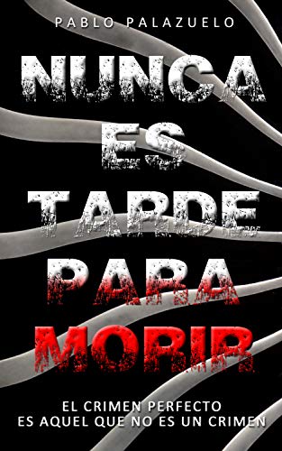 Nunca es tarde para morir: (El crimen perfecto es aquel que no es un crimen)