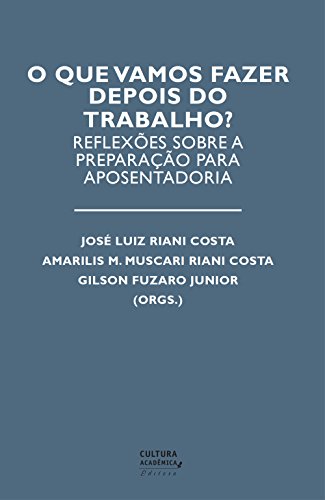 O que vamos fazer depois do trabalho? Reflexões sobre a preparação para aposentadoria (Portuguese Edition)