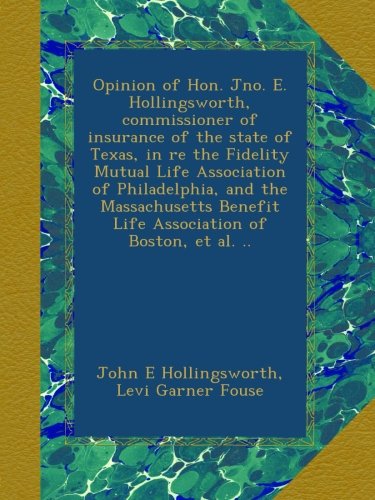 Opinion of Hon. Jno. E. Hollingsworth, commissioner of insurance of the state of Texas, in re the Fidelity Mutual Life Association of Philadelphia, ... Benefit Life Association of Boston, et al. ..