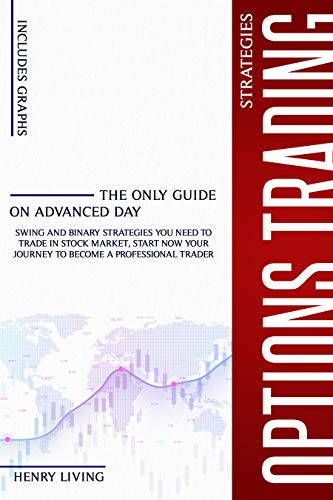 Options Trading Strategies : The only Guide on Advanced Day, Swing and Binary Strategies you need to Trade in Stock Market, Start Now your Journey to Become a Professional Trader (English Edition)