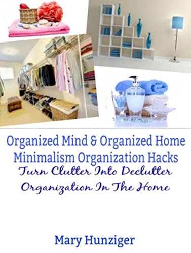 Organized Mind & Organized Home: Minimalism Organization Hacks: Turn Clutter Into Declutter Organization In The Home (English Edition)