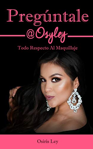 Pregúntale a Osyley: Respuestas a preguntas sobre el maquillaje.