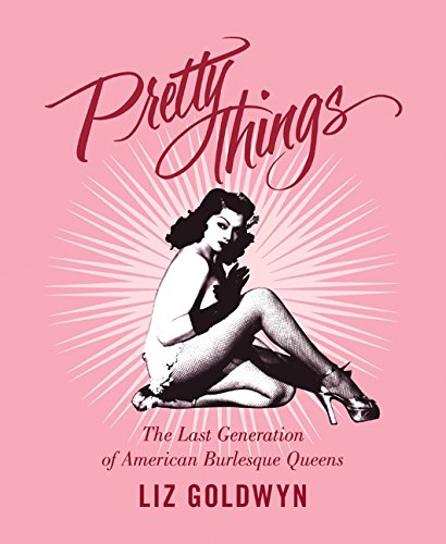 Pretty Things: The Last Generation of American Burlesque Queens