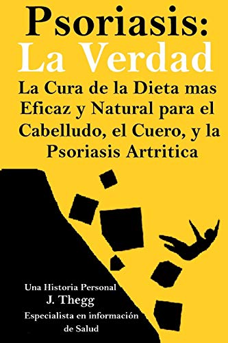 Psoriasis: La Verdad: La cura de la dieta más eficaz y natural para el cuero cabelludo, el cuerpo y la psoriasis artrítica (ACTUALIZADO 1-1-20 HACER Y ... para la psoriasis loción para la psoriasis)