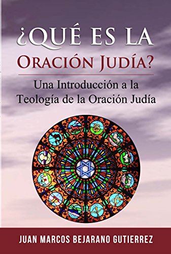 ¿Qué es la Oración Judía?: UNA INTRODUCCIÓN A LA TEOLOGÍA DE LA ORACIÓN JUDÍA