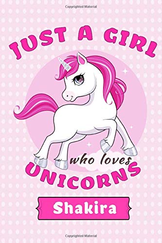 Shakira: Just A Girl Who Loves Unicorns, Notebook Personalized Custom Name: Journal Gift for Women, Kids, Birthday Gift, Valentine's day( 6 x 9 - 120 Blank Lined Pages ) Matte Finish