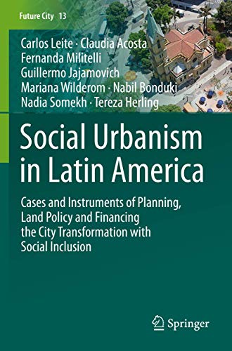 Social Urbanism in Latin America: Cases and Instruments of Planning, Land Policy and Financing the City Transformation with Social Inclusion: 13 (Future City)