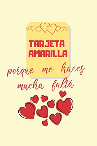 TARJETA AMARILLA, PORQUE ME HACES MUCHA FALTA: CUADERNO DE NOTAS, APUNTES, DIARIO PERSONAL O AGENDA | REGALO ROMÁNTICO Y ORIGINAL PARA TU PAREJA, HOMBRE O MUJER | SAN VALENTIN | ANIVERSARIO.