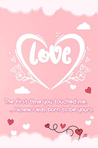 “ The first time you touched me, I knew I was born to be yours.“ Best a perfect gift for Valentine’s, love quotes line journals notebook: Special ... love quote cover design. Order today!!!