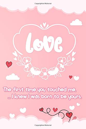 “The first time you touched me, I knew I was born to be yours.“ love quotes line journals notebook: Special someone how much you care!, lined journal ... love quote cover design. Order today!!!