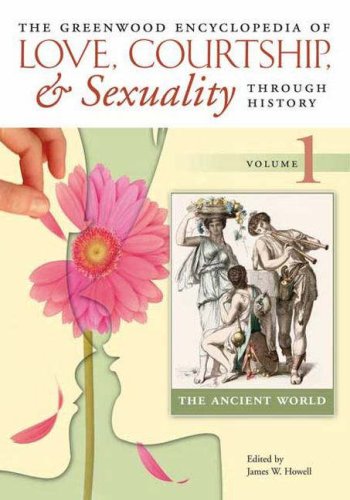 The Greenwood Encyclopedia of Love, Courtship, and Sexuality through History [6 volumes]: v. 1-6