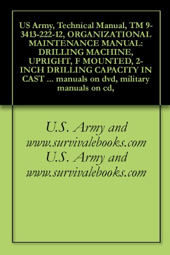 US Army, Technical Manual, TM 9-3413-222-12, ORGANIZATIONAL MAINTENANCE MANUAL: DRILLING MACHINE, UPRIGHT, F MOUNTED, 2-INCH DRILLING CAPACITY IN CAST ... military manuals on cd, (English Edition)