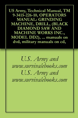 US Army, Technical Manual, TM 9-3415-226-10, OPERATORS MANUAL: GRINDING MACHINE, DRILL, (BLACK DIAMOND SAW AND MACHINE WORKS INC., MODEL DD2), military ... military manuals on cd, (English Edition)