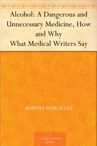 Alcohol: A Dangerous and Unnecessary Medicine, How and Why What Medical Writers Say (English Edition)