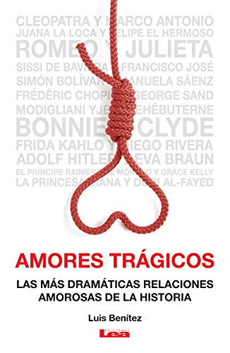 Amores trágicos. Las más dramáticas relaciones amorosas de la historia