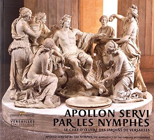 Apollon servi par les nymphes : Le chef-d'oeuvre des jardins de Versailles (Versailles état des lieux)