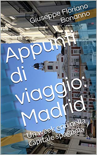 Appunti di viaggio: Madrid: Un week end nella capitale spagnola (Italian Edition)