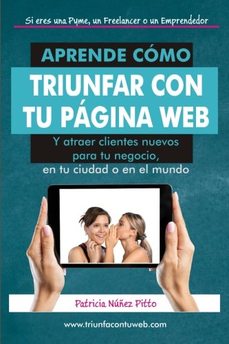 Aprende como triunfar con tu pagina web: Y atraer clientes nuevos para tu negocio, en tu ciudad o en el mundo