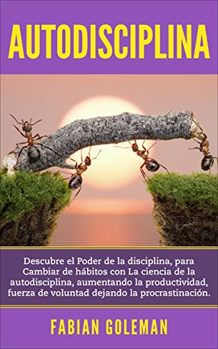 Autodisciplina: Descubre el Poder de la disciplina, para Cambiar de hábitos con La ciencia de la autodisciplina, aumentando la productividad, fuerza de voluntad dejando la procrastinación