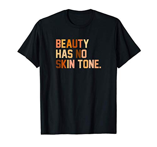 Beauty Has No Skin Tone Say No To Racism Melanin Slogan Camiseta