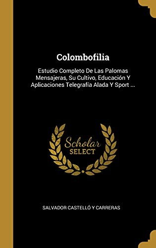 Colombofilia: Estudio Completo De Las Palomas Mensajeras, Su Cultivo, Educación Y Aplicaciones Telegrafía Alada Y Sport ...