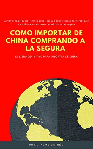 Como Importar de China comprando a la segura: La venta de productos chinos puede ser una buena fuente de ingresos, en este libro aprende como hacerlo de forma segura