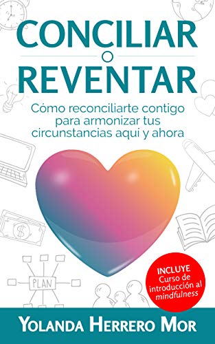 Conciliar o reventar: Cómo reconciliarte contigo para armonizar tus circunstancias aquí y ahora