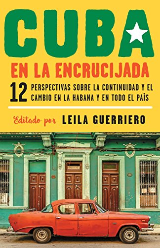 Cuba En La Encrucijada: 12 Perspectivas Sobre La Continuidad Y El Cambio En La Habana Y En Todo El País