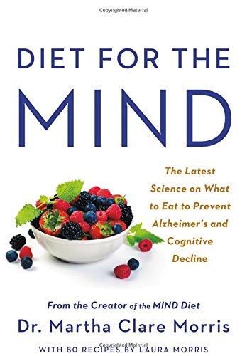 Diet for the Mind: The Latest Science on What to Eat to Prevent Alzheimer's and Cognitive Decline -- From the Creator of the Mind Diet