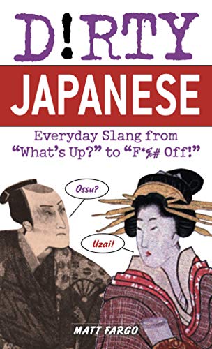 Dirty Japanese: Everyday Slang: Everyday Slang from 'what's Up' to "F*ck Off' (Dirty Everyday Slang)