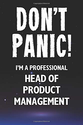 Don't Panic! I'm A Professional Head of Product Management: Customized 100 Page Lined Notebook Journal Gift For A Busy Head of Product Management: Far Better Than A Throw Away Greeting Card.