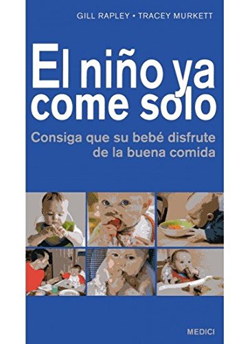 EL NIÑO YA COME SOLO: Consiga que su bebé disfrute de la buena comida (MADRE Y BEBÉ)