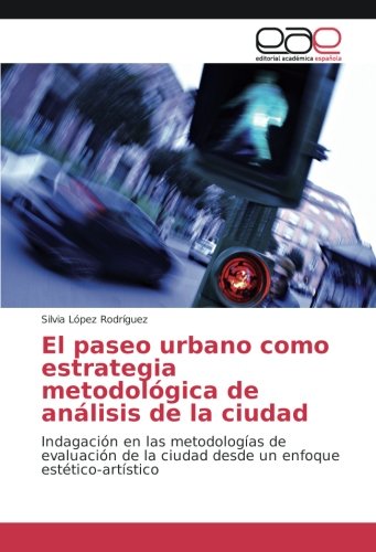 El paseo urbano como estrategia metodológica de análisis de la ciudad: Indagación en las metodologías de evaluación de la ciudad desde un enfoque estético-artístico