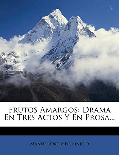 Frutos Amargos: Drama En Tres Actos Y En Prosa...