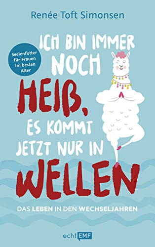 Ich bin immer noch heiß, es kommt jetzt nur in Wellen: Das Leben in den Wechseljahren (German Edition)