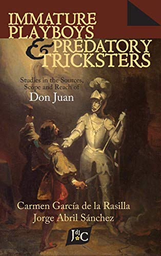 Immature Playboys and Predatory Tricksters: Studies in the Sources, Scope and Reach of Don Juan