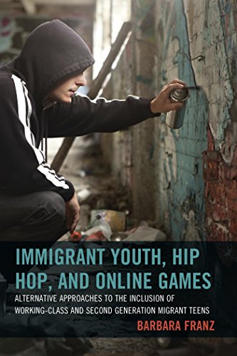 Immigrant Youth, Hip Hop, and Online Games: Alternative Approaches to the Inclusion of Working-Class and Second Generation Migrant Teens (English Edition)