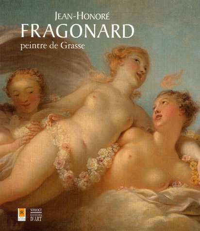 Jean-Honoré Fragonard, peintre de Grasse: AVEC LE MUSEE INTERNATIONALE DE LA PARFUMERIE A GRASSE (COEDITION ET MUSEE  SOMOGY)