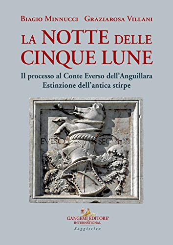 La notte delle cinque lune. Il processo al Conte Everso dell'Anguillara. Estinzione dell'antica stirpe (Le ragioni dell'uomo)