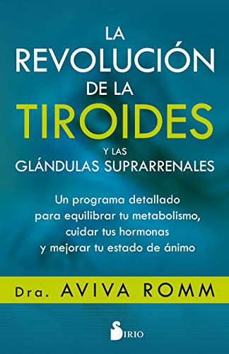 La revolución de la tiroides y las glándulas suprarrenales: Un programa detallado para equilibrar tu metabolismo, cuidar tus hormonas y mejorar tu estado de ánimo