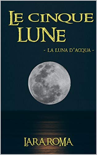 LE CINQUE LUNE: LA LUNA D'ACQUA (Italian Edition)