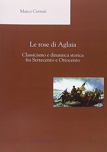 Le rose di Aglaia. Classicismo e dinamica storica fra settecento e ottocento (Mnemosyne)