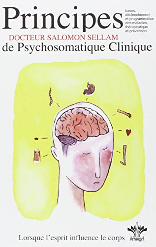 L'encyclopédie Bérangel des états d'âme à l'origine de nos maladies : Tome 1, Les 7 principes de base de la Psychosomatique Clinique (Encyclopédie de nos états d'âme)