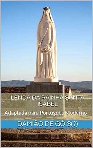 Lenda da Rainha Santa Isabel: Adaptada para Português Moderno (Portuguese Edition)