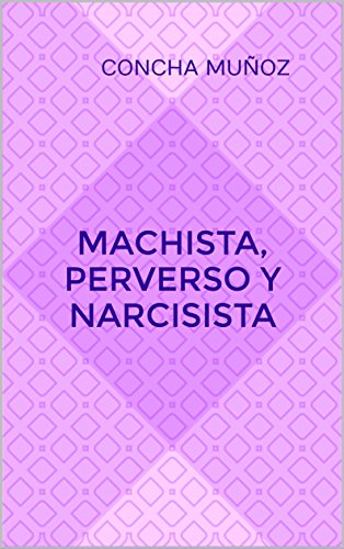 Machista, perverso y narcisista