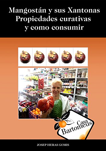 Mangostán y sus Xantonas, Propiedades curativas y como consumir: Descripción de la fruta Mangostán, propiedades curativas, estudios científicos, diferentes ... consumir y recetas. (Casa Bartomeus nº 9)